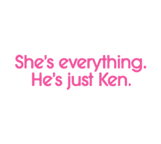 She is Everything. He is Just Ken Barbie Sticker
