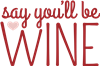 Say You'll Be Wine